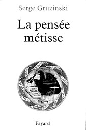 Serge Gruzinski, La pensée métisse